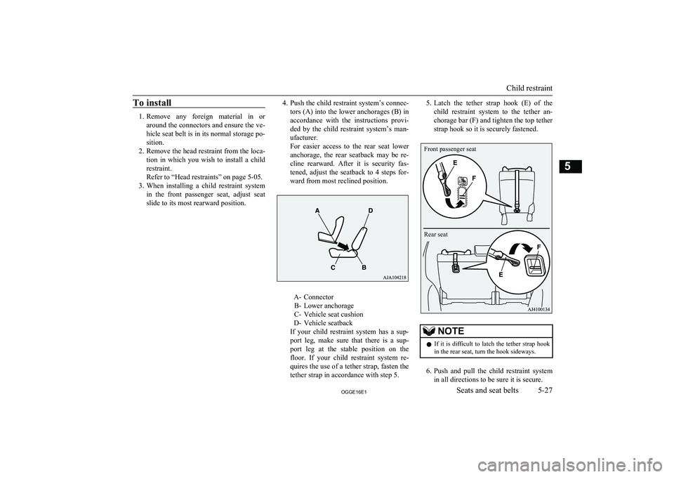 MITSUBISHI OUTLANDER PHEV 2016 Owners Manual (in English) To install
1.Remove any foreign material in or
around the connectors and ensure the ve-
hicle seat belt is in its normal storage po-
sition.
2. Remove the head restraint from the loca-
tion in MITSUBISHI OUTLANDER PHEV 2016 Owners Manual (in English) To install
1.Remove any foreign material in or
around the connectors and ensure the ve-
hicle seat belt is in its normal storage po-
sition.
2. Remove the head restraint from the loca-
tion in