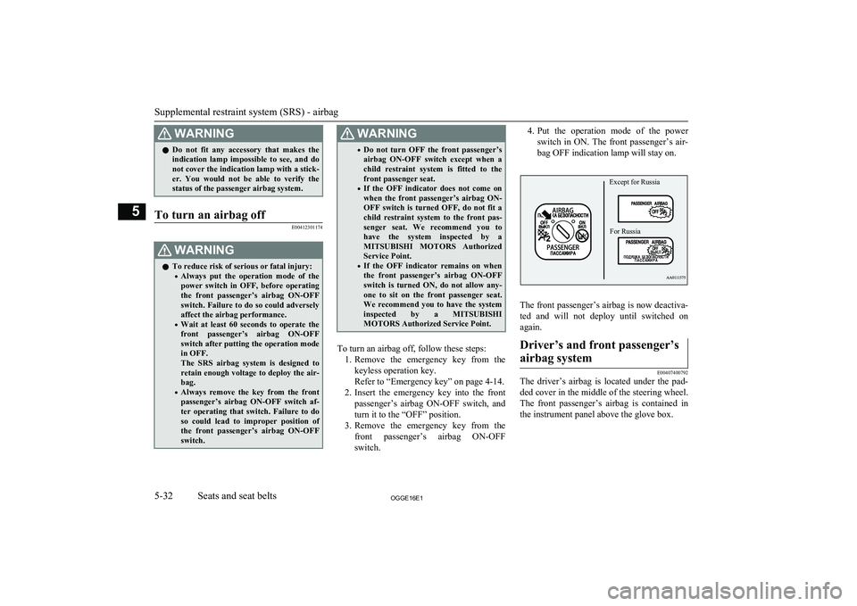 MITSUBISHI OUTLANDER PHEV 2016  Owners Manual (in English) WARNINGlDo  not  fit  any  accessory  that  makes  the
indication  lamp  impossible  to  see,  and  do
not cover the indication lamp with a stick- er.  You  would  not  be  able  to  verify  thestatus