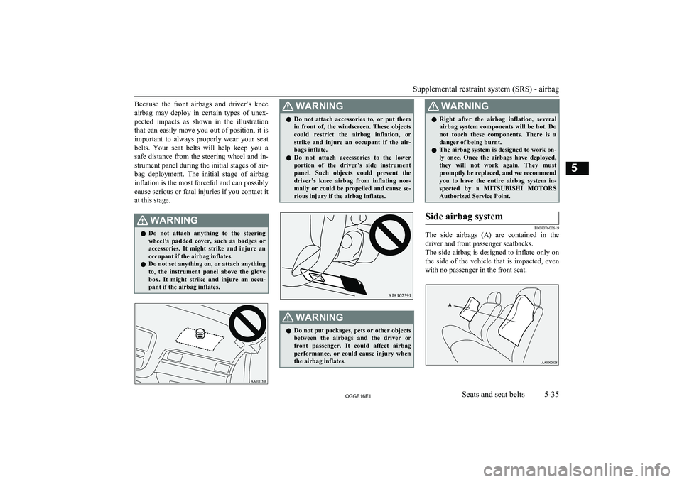 MITSUBISHI OUTLANDER PHEV 2016  Owners Manual (in English) Because  the  front  airbags  and  driver’s  knee
airbag  may  deploy  in  certain  types  of  unex- pected  impacts  as  shown  in  the  illustration that can easily move you out of position, it is