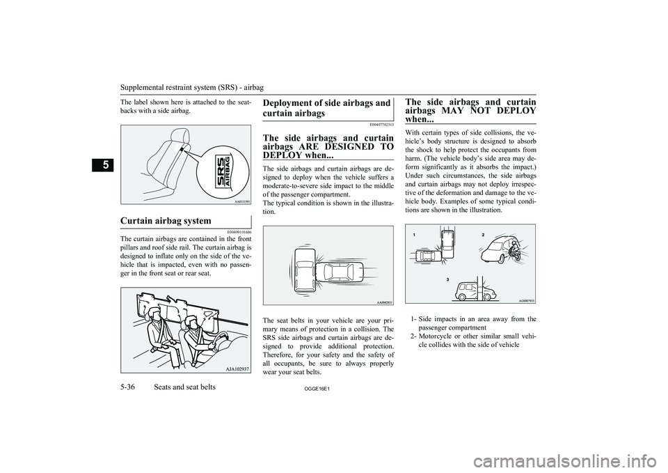 MITSUBISHI OUTLANDER PHEV 2016 Owners Manual (in English) The label shown here is attached to the seat-backs with a side airbag.Curtain airbag system
E00409101686
The curtain airbags are contained in the front pillars and roof side rail. The curtain MITSUBISHI OUTLANDER PHEV 2016 Owners Manual (in English) The label shown here is attached to the seat-backs with a side airbag.Curtain airbag system
E00409101686
The curtain airbags are contained in the front pillars and roof side rail. The curtain