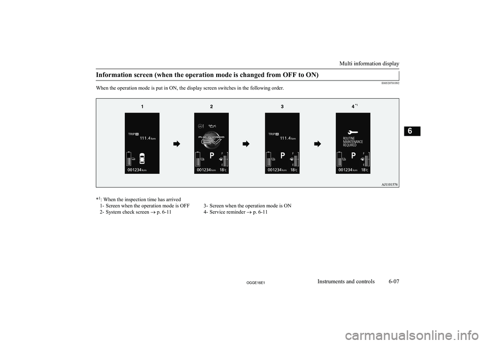 MITSUBISHI OUTLANDER PHEV 2016 Owners Manual (in English) Information screen (when the operation mode is changed from OFF to ON)
E00520701992
When the operation mode is put in ON, the display screen switches in the following order.
* 1
: When the inspection MITSUBISHI OUTLANDER PHEV 2016 Owners Manual (in English) Information screen (when the operation mode is changed from OFF to ON)
E00520701992
When the operation mode is put in ON, the display screen switches in the following order.
* 1
: When the inspection
