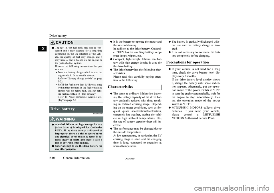 MITSUBISHI OUTLANDER PHEV 2016  Owners Manual (in English) CAUTIONlThe  fuel  in  the  fuel  tank  may  not  be  con-
sumed  and  it  may  stagnate  for  a  long  time
depending  on  the  use  situation  of  the  vehi- cle,  the  quality  of  fuel  may  chang