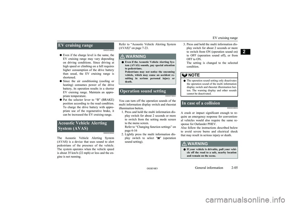 MITSUBISHI OUTLANDER PHEV 2016   (in English) User Guide EV cruising rangeE00205100025
l Even  if  the  charge  level  is  the  same,  the
EV  cruising  range  may  vary  depending on  driving  conditions.  Since  driving  at
high speed or climbing on a hil