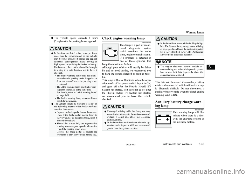 MITSUBISHI OUTLANDER PHEV 2016 Owners Manual (in English) lThe vehicle speed exceeds 8 km/h
(5 mph) with the parking brake applied.CAUTIONl In the situations listed below, brake perform-
ance may be compromised or the vehicle may become unstable MITSUBISHI OUTLANDER PHEV 2016 Owners Manual (in English) lThe vehicle speed exceeds 8 km/h
(5 mph) with the parking brake applied.CAUTIONl In the situations listed below, brake perform-
ance may be compromised or the vehicle may become unstable