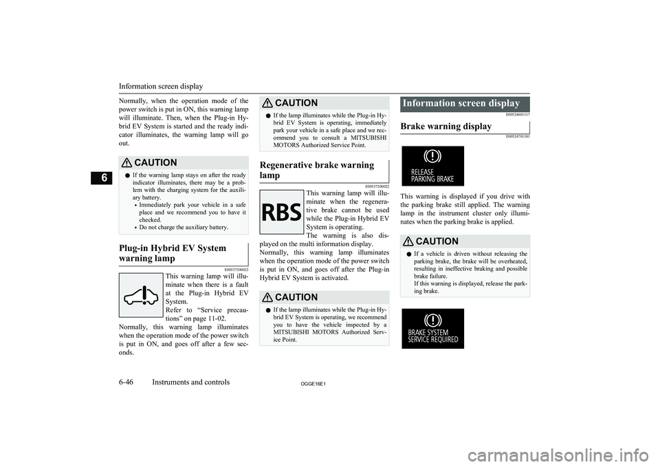 MITSUBISHI OUTLANDER PHEV 2016 Owners Manual (in English) Normally, when the operation mode of the
power switch is put in ON, this warning lamp will illuminate. Then, when the Plug-in Hy-
brid EV System is started and the ready indi-
cator illum MITSUBISHI OUTLANDER PHEV 2016 Owners Manual (in English) Normally, when the operation mode of the
power switch is put in ON, this warning lamp will illuminate. Then, when the Plug-in Hy-
brid EV System is started and the ready indi-
cator illum