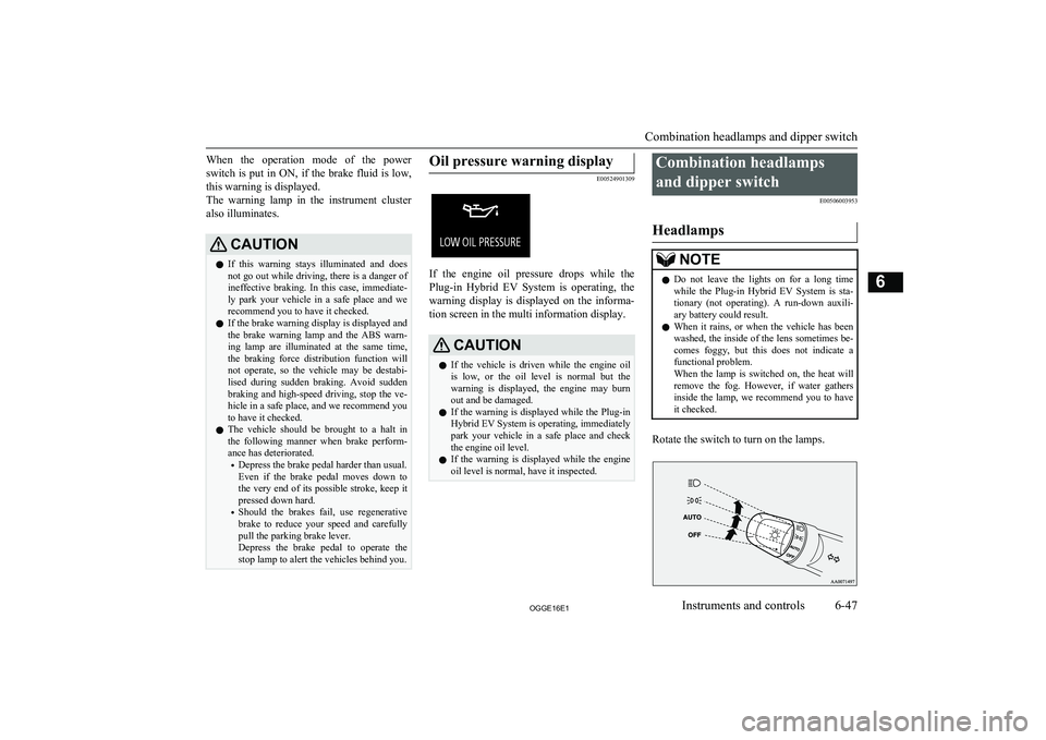 MITSUBISHI OUTLANDER PHEV 2016  Owners Manual (in English) When  the  operation  mode  of  the  power
switch is put in ON, if the brake fluid is low,
this warning is displayed.
The  warning  lamp  in  the  instrument  cluster also illuminates.CAUTIONl If  thi