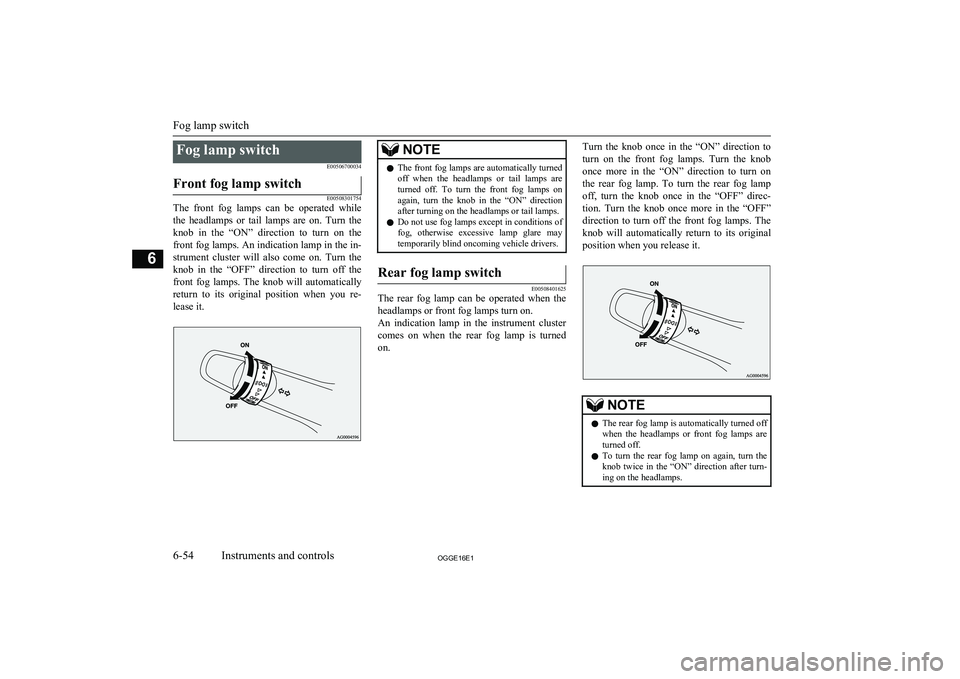 MITSUBISHI OUTLANDER PHEV 2016 Owners Manual (in English) Fog lamp switchE00506700034Front fog lamp switch
E00508301754
The front fog lamps can be operated while
the headlamps or tail lamps are on. Turn the knob in the “ON” direction MITSUBISHI OUTLANDER PHEV 2016 Owners Manual (in English) Fog lamp switchE00506700034Front fog lamp switch
E00508301754
The front fog lamps can be operated while
the headlamps or tail lamps are on. Turn the knob in the “ON” direction