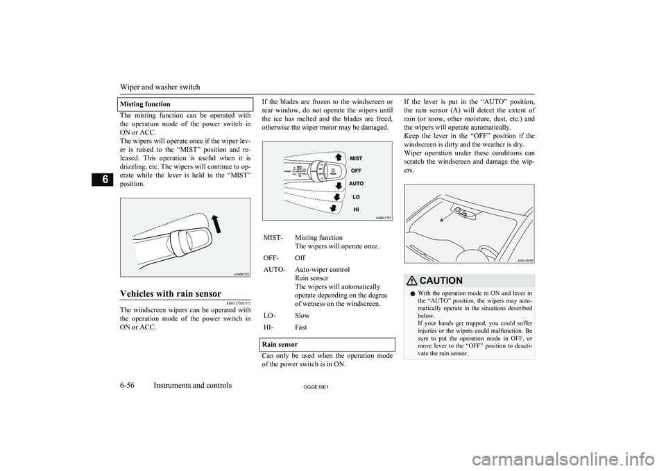 MITSUBISHI OUTLANDER PHEV 2016   (in English) User Guide Misting function
The  misting  function  can  be  operated  withthe  operation  mode  of  the  power  switch  in
ON or ACC.
The wipers will operate once if the wiper lev- er  is  raised  to  the  “M