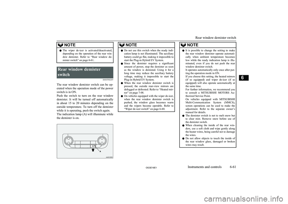 MITSUBISHI OUTLANDER PHEV 2016 Owners Manual (in English) NOTElThe wiper de-icer is activated/deactivated,
depending on the operation of the rear win-
dow demister. Refer to “Rear window de- mister switch” on page 6-61.Rear window demist MITSUBISHI OUTLANDER PHEV 2016 Owners Manual (in English) NOTElThe wiper de-icer is activated/deactivated,
depending on the operation of the rear win-
dow demister. Refer to “Rear window de- mister switch” on page 6-61.Rear window demist