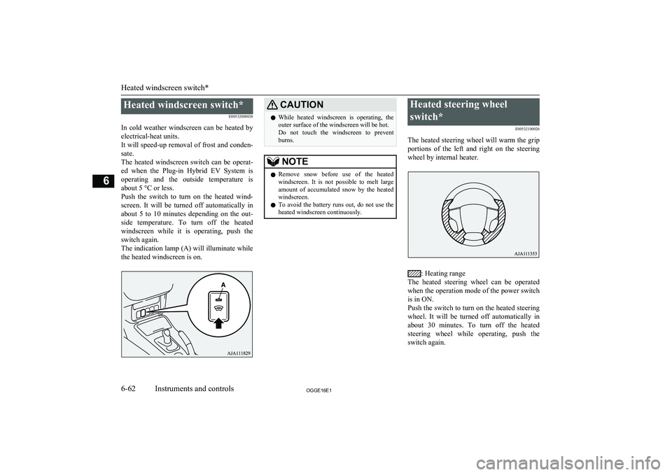 MITSUBISHI OUTLANDER PHEV 2016 Owners Manual (in English) Heated windscreen switch*E00532000038
In cold weather windscreen can be heated by
electrical-heat units.
It will speed-up removal of frost and conden- sate.
The heated windscreen switch can MITSUBISHI OUTLANDER PHEV 2016 Owners Manual (in English) Heated windscreen switch*E00532000038
In cold weather windscreen can be heated by
electrical-heat units.
It will speed-up removal of frost and conden- sate.
The heated windscreen switch can