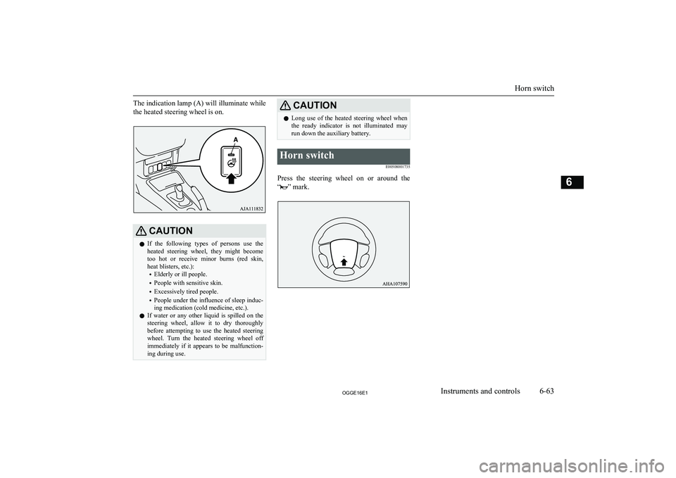 MITSUBISHI OUTLANDER PHEV 2016 Owners Manual (in English) The indication lamp (A) will illuminate whilethe heated steering wheel is on.CAUTIONl If the following types of persons use the
heated steering wheel, they might become too hot or recei MITSUBISHI OUTLANDER PHEV 2016 Owners Manual (in English) The indication lamp (A) will illuminate whilethe heated steering wheel is on.CAUTIONl If the following types of persons use the
heated steering wheel, they might become too hot or recei