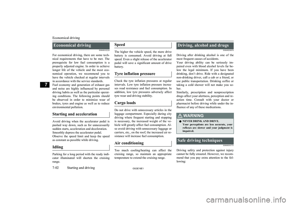 MITSUBISHI OUTLANDER PHEV 2016  Owners Manual (in English) Economical drivingE00600102220
For  economical  driving,  there  are  some  tech- nical  requirements  that  have  to  be  met.  Theprerequisite  for  low  fuel  consumption  is  a
properly  adjusted 