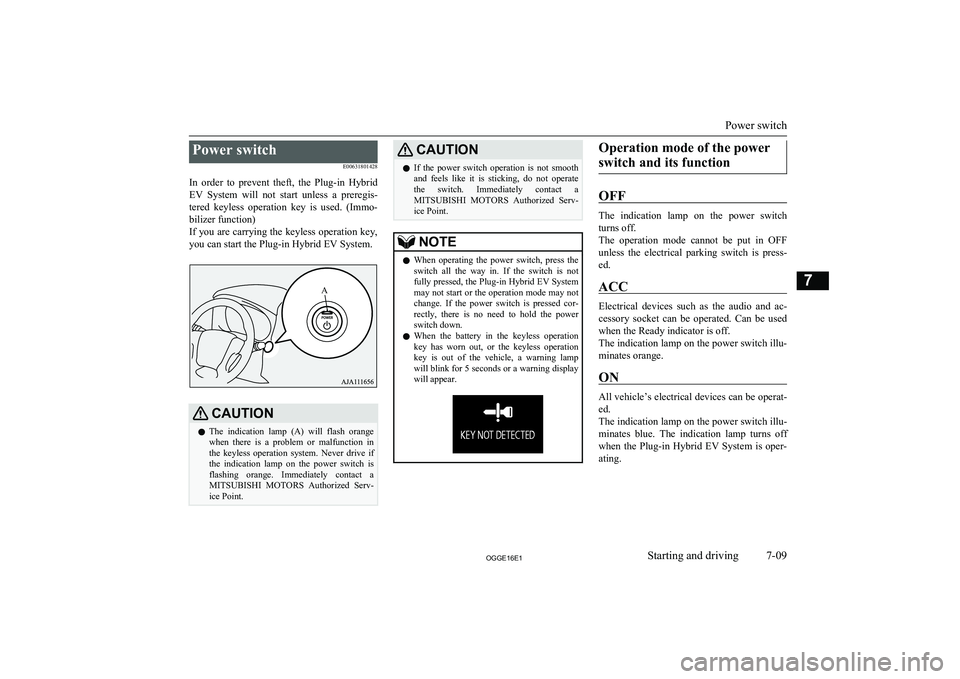 MITSUBISHI OUTLANDER PHEV 2016 Owners Manual (in English) Power switchE00631801428
In order to prevent theft, the Plug-in Hybrid EV System will not start unless a preregis-tered keyless operation key is used. (Immo-
bilizer function)
If y MITSUBISHI OUTLANDER PHEV 2016 Owners Manual (in English) Power switchE00631801428
In order to prevent theft, the Plug-in Hybrid EV System will not start unless a preregis-tered keyless operation key is used. (Immo-
bilizer function)
If y