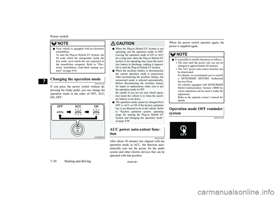 MITSUBISHI OUTLANDER PHEV 2016  Owners Manual (in English) NOTElYour  vehicle  is  equipped  with  an  electronic
immobilizer.
To  start  the  Plug-in  Hybrid  EV  System,  the ID  code  which  the  transponder  inside  the
key  sends,  must  match  the  one 