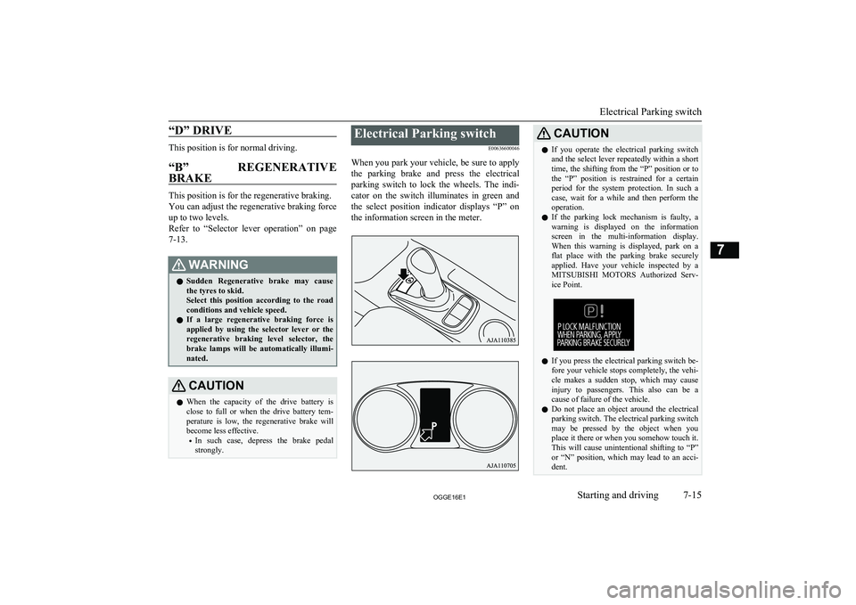 MITSUBISHI OUTLANDER PHEV 2016 Owners Manual (in English) “D” DRIVE
This position is for normal driving.“B” REGENERATIVE
BRAKE
This position is for the regenerative braking.
You can adjust the regenerative braking force
up to two levels.
Refer to MITSUBISHI OUTLANDER PHEV 2016 Owners Manual (in English) “D” DRIVE
This position is for normal driving.“B” REGENERATIVE
BRAKE
This position is for the regenerative braking.
You can adjust the regenerative braking force
up to two levels.
Refer to