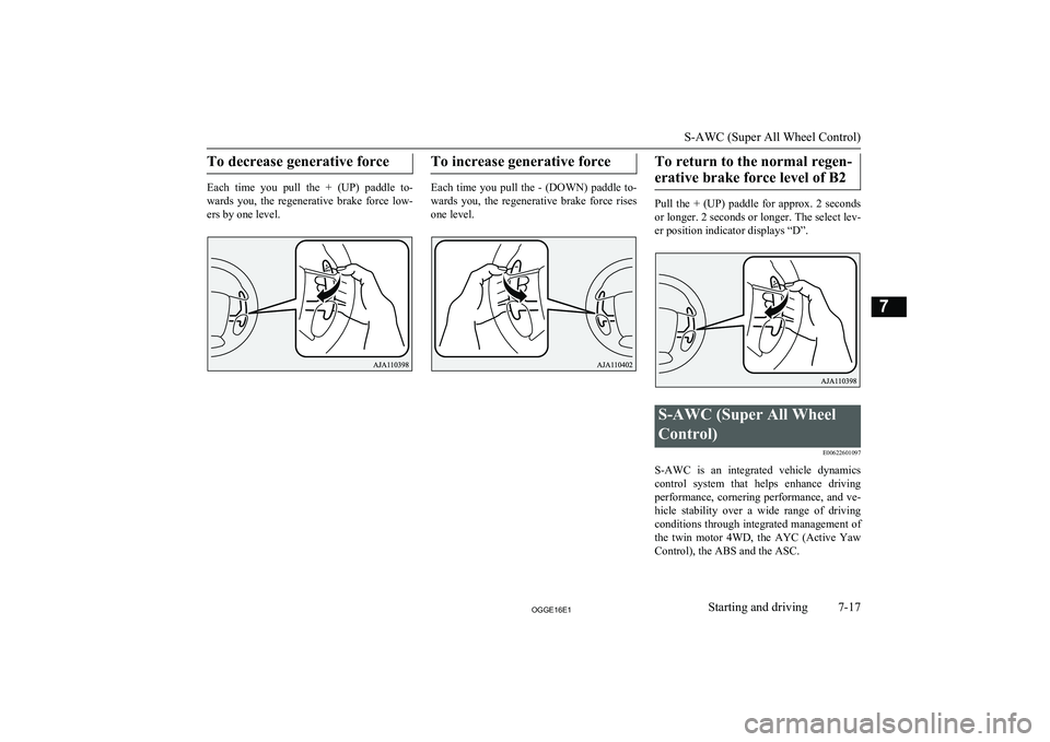 MITSUBISHI OUTLANDER PHEV 2016 Owners Manual (in English) To decrease generative force
Each time you pull the + (UP) paddle to-
wards you, the regenerative brake force low-
ers by one level.
To increase generative force
Each time you pull t MITSUBISHI OUTLANDER PHEV 2016 Owners Manual (in English) To decrease generative force
Each time you pull the + (UP) paddle to-
wards you, the regenerative brake force low-
ers by one level.
To increase generative force
Each time you pull t