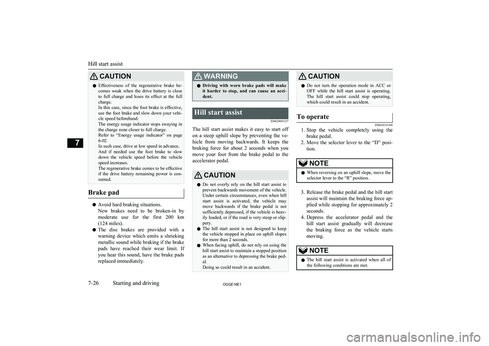 MITSUBISHI OUTLANDER PHEV 2016 Owners Manual (in English) CAUTIONlEffectiveness of the regenerative brake be-
comes weak when the drive battery is close
to full charge and loses its effect at the full
charge.
In this case, since the foot MITSUBISHI OUTLANDER PHEV 2016 Owners Manual (in English) CAUTIONlEffectiveness of the regenerative brake be-
comes weak when the drive battery is close
to full charge and loses its effect at the full
charge.
In this case, since the foot