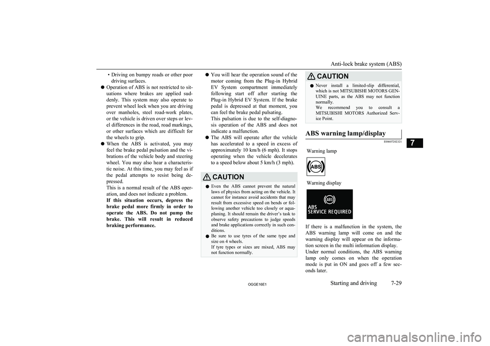 MITSUBISHI OUTLANDER PHEV 2016 Owners Manual (in English) •Driving on bumpy roads or other poor
driving surfaces.
l Operation of ABS is not restricted to sit-
uations where brakes are applied sud- denly. This system may also operate to
prevent w MITSUBISHI OUTLANDER PHEV 2016 Owners Manual (in English) •Driving on bumpy roads or other poor
driving surfaces.
l Operation of ABS is not restricted to sit-
uations where brakes are applied sud- denly. This system may also operate to
prevent w