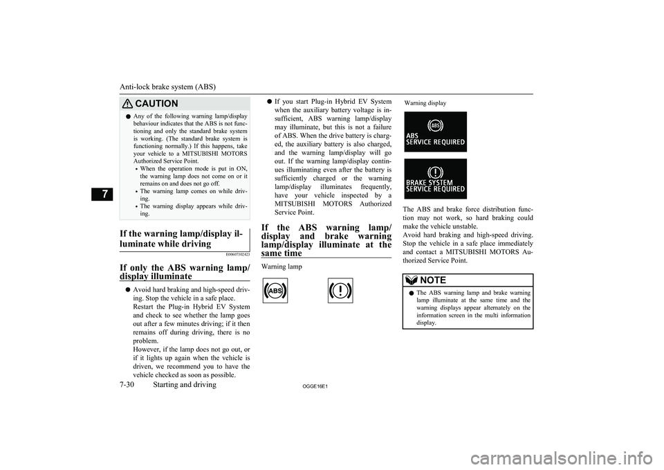MITSUBISHI OUTLANDER PHEV 2016 Owners Manual (in English) CAUTIONlAny of the following warning lamp/display
behaviour indicates that the ABS is not func-tioning and only the standard brake system
is working. (The standard brake system is fun MITSUBISHI OUTLANDER PHEV 2016 Owners Manual (in English) CAUTIONlAny of the following warning lamp/display
behaviour indicates that the ABS is not func-tioning and only the standard brake system
is working. (The standard brake system is fun