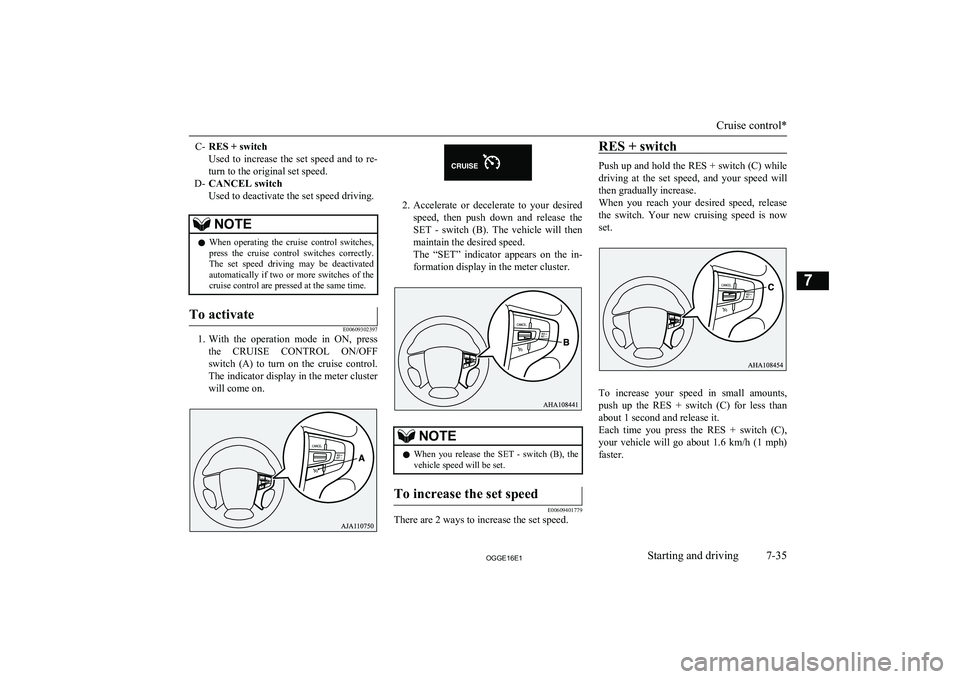 MITSUBISHI OUTLANDER PHEV 2016 Owners Manual (in English) C-RES + switch
Used to increase the set speed and to re-
turn to the original set speed.
D- CANCEL switch
Used to deactivate the set speed driving.NOTEl When operating the cruise control MITSUBISHI OUTLANDER PHEV 2016 Owners Manual (in English) C-RES + switch
Used to increase the set speed and to re-
turn to the original set speed.
D- CANCEL switch
Used to deactivate the set speed driving.NOTEl When operating the cruise control