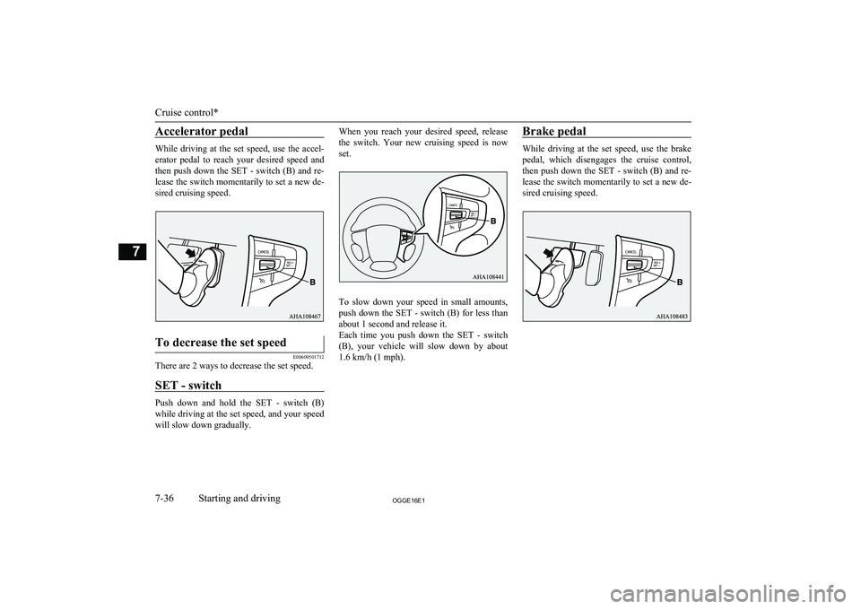 MITSUBISHI OUTLANDER PHEV 2016 Owners Manual (in English) Accelerator pedal
While driving at the set speed, use the accel-
erator pedal to reach your desired speed and
then push down the SET - switch (B) and re- lease the switch momen MITSUBISHI OUTLANDER PHEV 2016 Owners Manual (in English) Accelerator pedal
While driving at the set speed, use the accel-
erator pedal to reach your desired speed and
then push down the SET - switch (B) and re- lease the switch momen