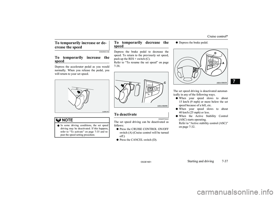MITSUBISHI OUTLANDER PHEV 2016 Owners Manual (in English) To temporarily increase or de-crease the speed
E00609601306
To temporarily increase the speed
Depress the accelerator pedal as you would
normally. When you release the pedal, you will r MITSUBISHI OUTLANDER PHEV 2016 Owners Manual (in English) To temporarily increase or de-crease the speed
E00609601306
To temporarily increase the speed
Depress the accelerator pedal as you would
normally. When you release the pedal, you will r