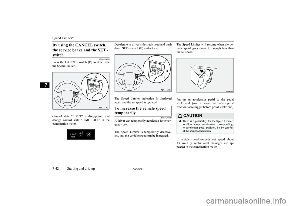 MITSUBISHI OUTLANDER PHEV 2016 Owners Manual (in English) By using the CANCEL switch,the service brake and the SET - switch
E00634201058
Press the CANCEL switch (D) to deactivate
the Speed Limiter.
Control state “LIMIT” is disappeared and
chan MITSUBISHI OUTLANDER PHEV 2016 Owners Manual (in English) By using the CANCEL switch,the service brake and the SET - switch
E00634201058
Press the CANCEL switch (D) to deactivate
the Speed Limiter.
Control state “LIMIT” is disappeared and
chan