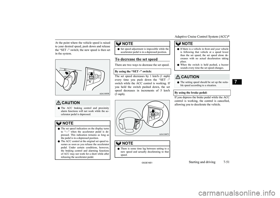 MITSUBISHI OUTLANDER PHEV 2016 Owners Manual (in English) At the point where the vehicle speed is raisedto your desired speed, push down and release
the “SET -” switch; the new speed is then set
in the system.CAUTIONl The ACC braking control and pro MITSUBISHI OUTLANDER PHEV 2016 Owners Manual (in English) At the point where the vehicle speed is raisedto your desired speed, push down and release
the “SET -” switch; the new speed is then set
in the system.CAUTIONl The ACC braking control and pro