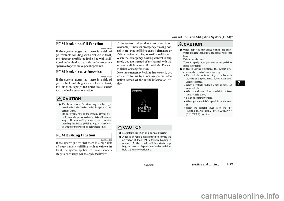 MITSUBISHI OUTLANDER PHEV 2016 Owners Manual (in English) FCM brake prefill function
E00635200016
If the system judges that there is a risk of
your vehicle colliding with a vehicle in front,
this function prefills the brake line with addi- tional br MITSUBISHI OUTLANDER PHEV 2016 Owners Manual (in English) FCM brake prefill function
E00635200016
If the system judges that there is a risk of
your vehicle colliding with a vehicle in front,
this function prefills the brake line with addi- tional br