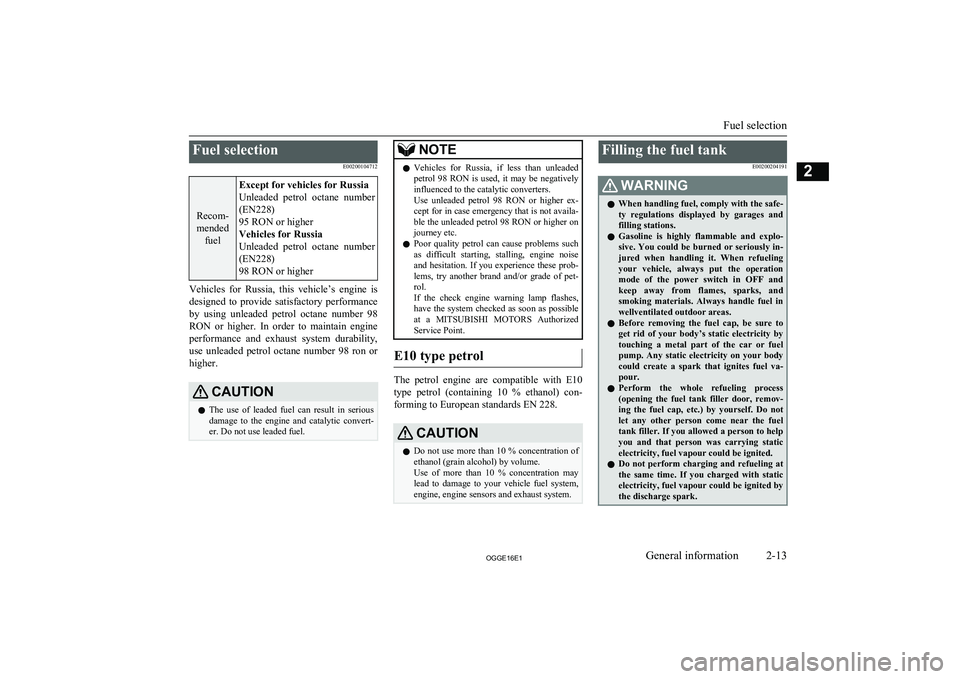 MITSUBISHI OUTLANDER PHEV 2016 Owners Manual (in English) Fuel selectionE00200104712
Recom-
mended fuel
Except for vehicles for Russia
Unleaded petrol octane number (EN228)
95 RON or higher
Vehicles for Russia
Unleaded petrol octane number
(EN228)
98 R MITSUBISHI OUTLANDER PHEV 2016 Owners Manual (in English) Fuel selectionE00200104712
Recom-
mended fuel
Except for vehicles for Russia
Unleaded petrol octane number (EN228)
95 RON or higher
Vehicles for Russia
Unleaded petrol octane number
(EN228)
98 R