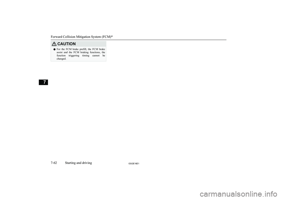 MITSUBISHI OUTLANDER PHEV 2016 Owners Manual (in English) CAUTIONlFor the FCM brake prefill, the FCM brake
assist and the FCM braking functions, the function triggering timing cannot be changed.
Forward Collision Mitigation System (FCM)*
7-6 MITSUBISHI OUTLANDER PHEV 2016 Owners Manual (in English) CAUTIONlFor the FCM brake prefill, the FCM brake
assist and the FCM braking functions, the function triggering timing cannot be changed.
Forward Collision Mitigation System (FCM)*
7-6