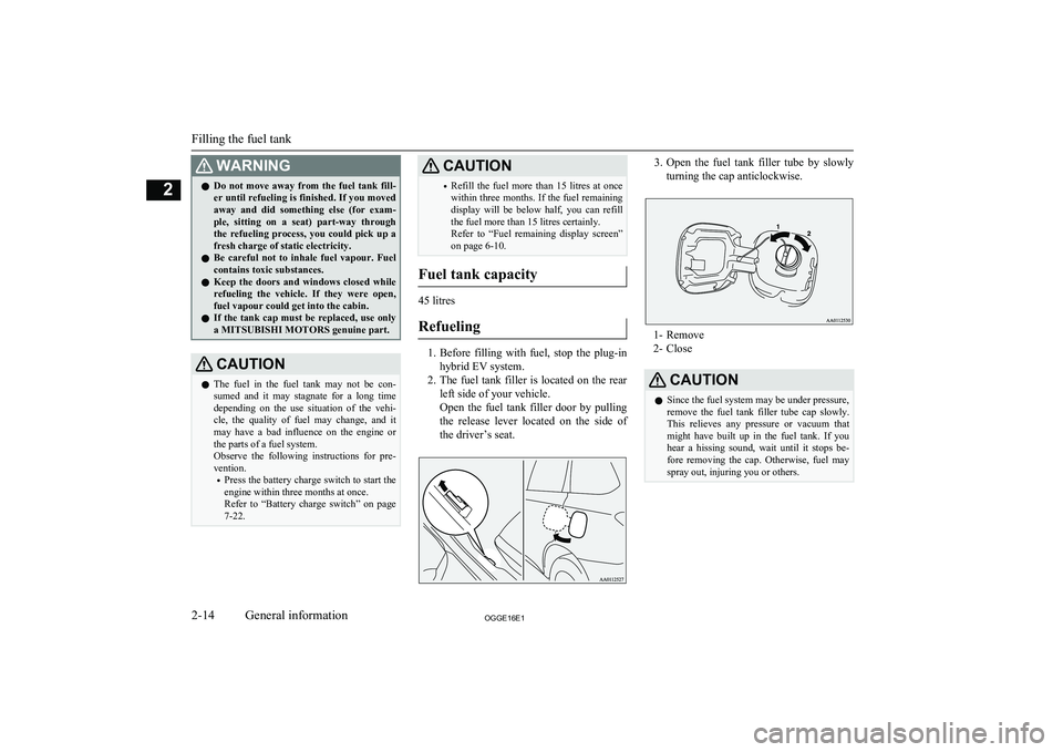 MITSUBISHI OUTLANDER PHEV 2016  Owners Manual (in English) WARNINGlDo  not  move  away  from  the  fuel  tank  fill-
er until refueling is finished. If you moved away  and  did  something  else  (for  exam-
ple,  sitting  on  a  seat)  part-way  through the  