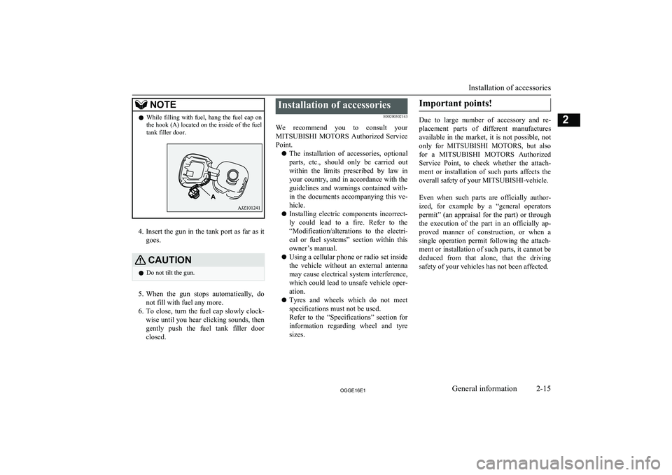 MITSUBISHI OUTLANDER PHEV 2016   (in English) Owners Guide NOTElWhile  filling  with  fuel,  hang  the  fuel  cap  on
the hook (A) located on the inside of the fuel
tank filler door.
4. Insert the gun in the tank port as far as it
goes.
CAUTIONl Do not tilt t
