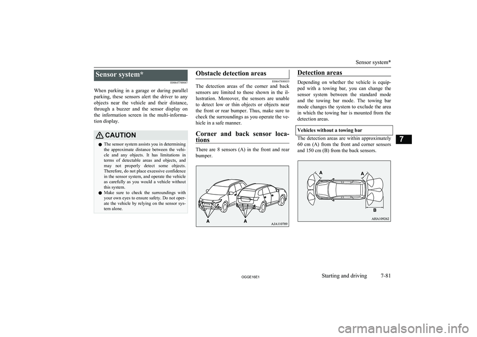 MITSUBISHI OUTLANDER PHEV 2016   (in English) Owners Guide Sensor system*E00647700047
When  parking  in  a  garage  or  during  parallel parking,  these  sensors  alert  the  driver  to  any
objects  near  the  vehicle  and  their  distance, through  a  buzze