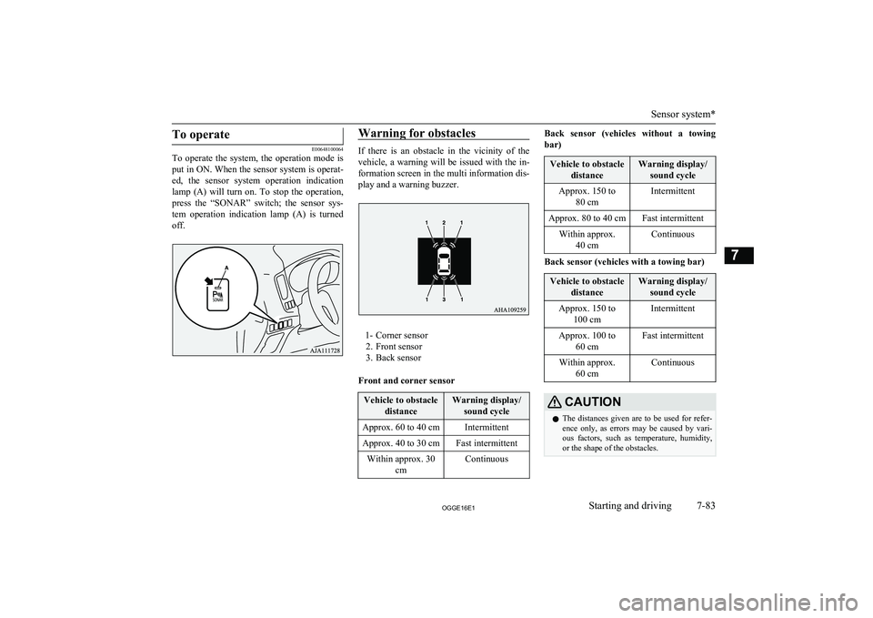 MITSUBISHI OUTLANDER PHEV 2016   (in English) Owners Guide To operate
E00648100064
To  operate  the  system,  the  operation  mode  is
put in ON. When the sensor system is operat-
ed,  the  sensor  system  operation  indication
lamp  (A)  will  turn  on.  To 