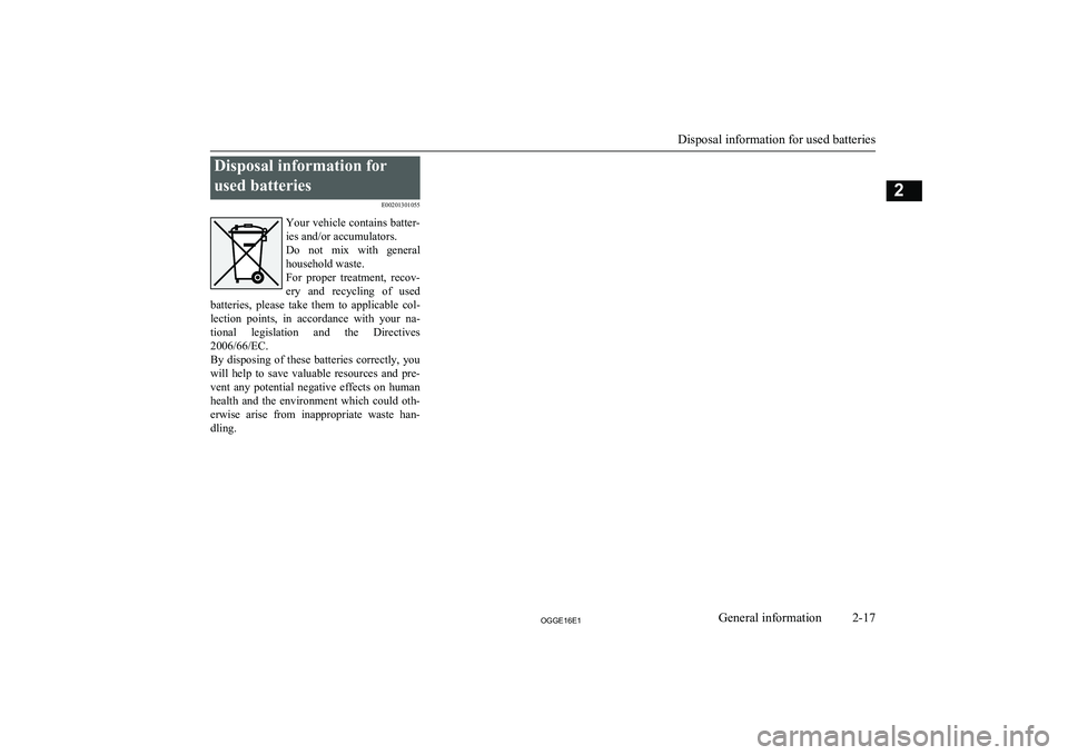 MITSUBISHI OUTLANDER PHEV 2016   (in English) Owners Guide Disposal information forused batteries E00201301055
Your vehicle contains batter- ies and/or accumulators.
Do  not  mix  with  general
household waste.
For  proper  treatment,  recov-
ery  and  recycl