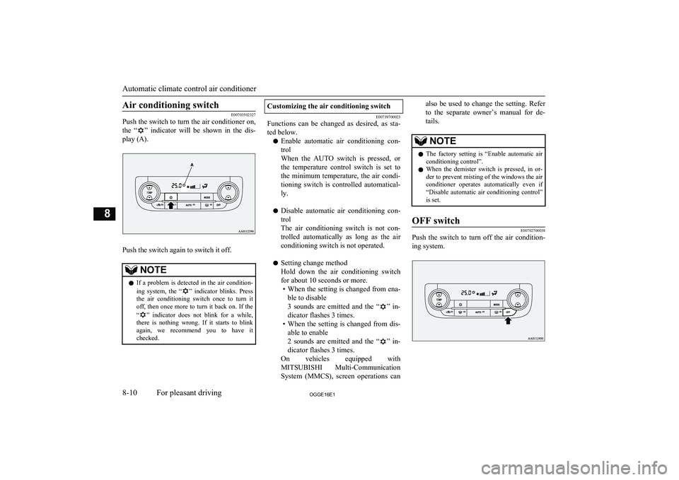 MITSUBISHI OUTLANDER PHEV 2016 Owners Manual (in English) Air conditioning switch
E00703502327
Push the switch to turn the air conditioner on,
the “
” indicator will be shown in the dis-
play (A).
Push the switch again to switch it off.
NOTEl If MITSUBISHI OUTLANDER PHEV 2016 Owners Manual (in English) Air conditioning switch
E00703502327
Push the switch to turn the air conditioner on,
the “
” indicator will be shown in the dis-
play (A).
Push the switch again to switch it off.
NOTEl If