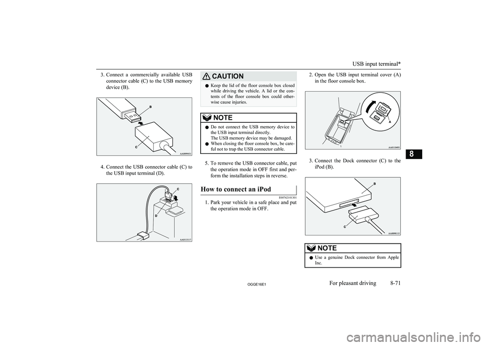 MITSUBISHI OUTLANDER PHEV 2016 Owners Manual (in English) 3.Connect a commercially available USB
connector cable (C) to the USB memory
device (B).
4. Connect the USB connector cable (C) to
the USB input terminal (D).
CAUTIONl Keep the lid MITSUBISHI OUTLANDER PHEV 2016 Owners Manual (in English) 3.Connect a commercially available USB
connector cable (C) to the USB memory
device (B).
4. Connect the USB connector cable (C) to
the USB input terminal (D).
CAUTIONl Keep the lid