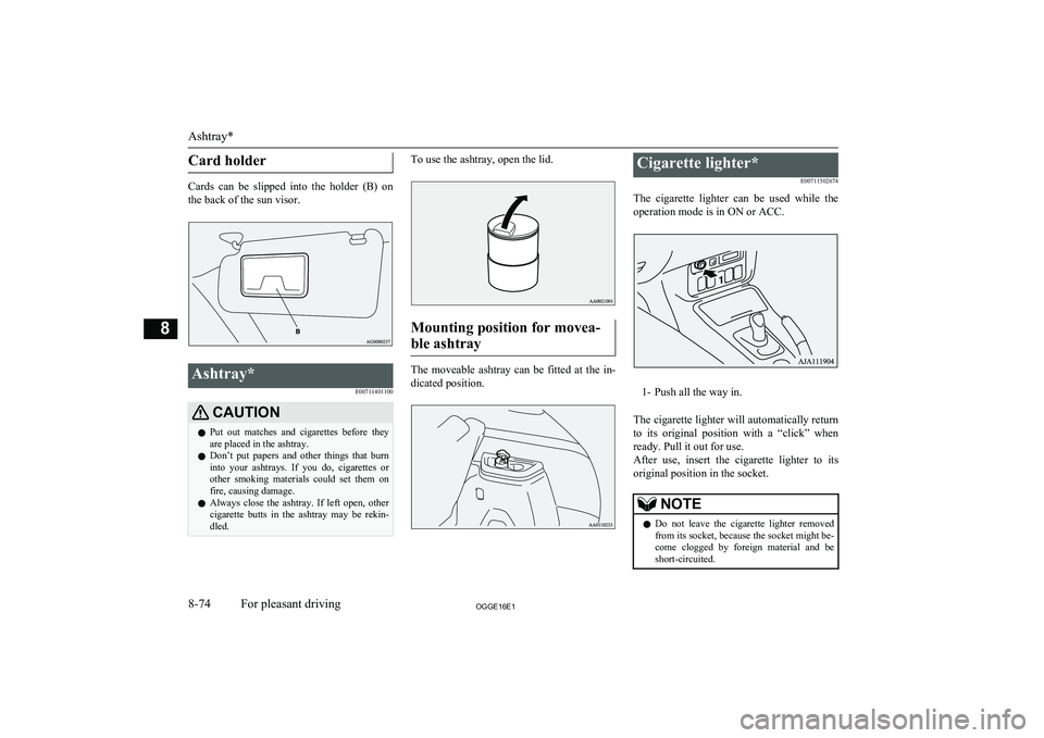 MITSUBISHI OUTLANDER PHEV 2016 Owners Manual (in English) Card holder
Cards can be slipped into the holder (B) onthe back of the sun visor.
Ashtray*
E00711401100CAUTIONlPut out matches and cigarettes before they
are placed in the ashtray.
l Don MITSUBISHI OUTLANDER PHEV 2016 Owners Manual (in English) Card holder
Cards can be slipped into the holder (B) onthe back of the sun visor.
Ashtray*
E00711401100CAUTIONlPut out matches and cigarettes before they
are placed in the ashtray.
l Don