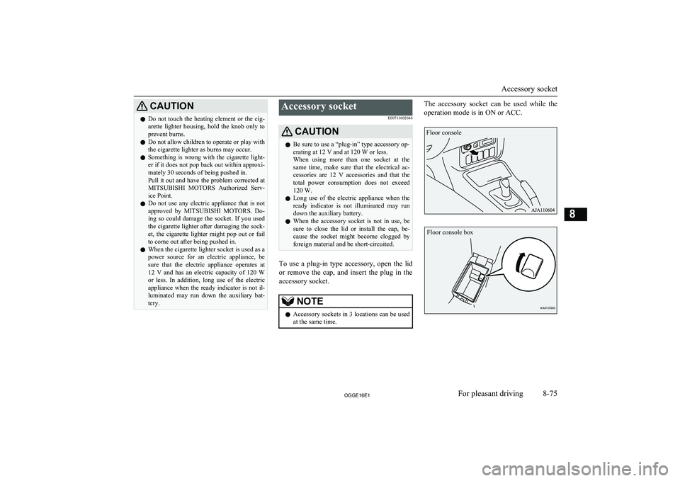 MITSUBISHI OUTLANDER PHEV 2016 Owners Manual (in English) CAUTIONlDo not touch the heating element or the cig-
arette lighter housing, hold the knob only to prevent burns.
l Do not allow children to operate or play with
the cigarette lighter as burns MITSUBISHI OUTLANDER PHEV 2016 Owners Manual (in English) CAUTIONlDo not touch the heating element or the cig-
arette lighter housing, hold the knob only to prevent burns.
l Do not allow children to operate or play with
the cigarette lighter as burns