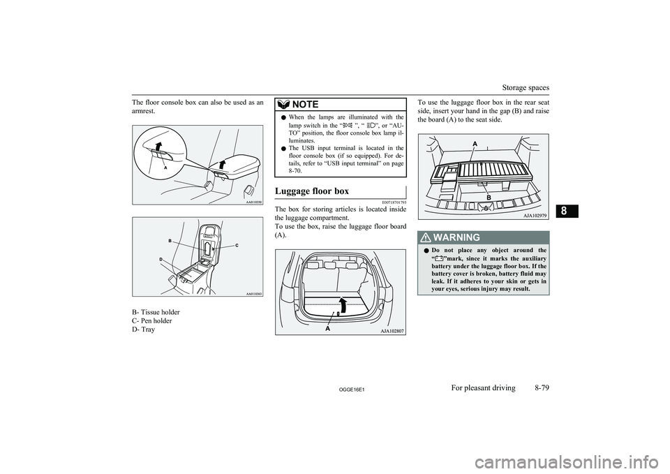 MITSUBISHI OUTLANDER PHEV 2016 Owners Manual (in English) The floor console box can also be used as anarmrest.
B- Tissue holder
C- Pen holder
D- Tray
NOTEl When the lamps are illuminated with the
lamp switch in the “ ”, “ ”, or MITSUBISHI OUTLANDER PHEV 2016 Owners Manual (in English) The floor console box can also be used as anarmrest.
B- Tissue holder
C- Pen holder
D- Tray
NOTEl When the lamps are illuminated with the
lamp switch in the “ ”, “ ”, or