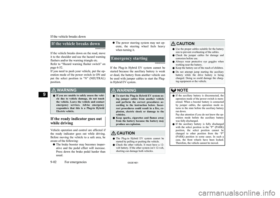 MITSUBISHI OUTLANDER PHEV 2016  Owners Manual (in English) If the vehicle breaks downE00800102408
If the vehicle breaks down on the road, move it  to  the  shoulder  and  use  the  hazard  warning
flashers and/or the warning triangle etc.
Refer  to  “Hazard