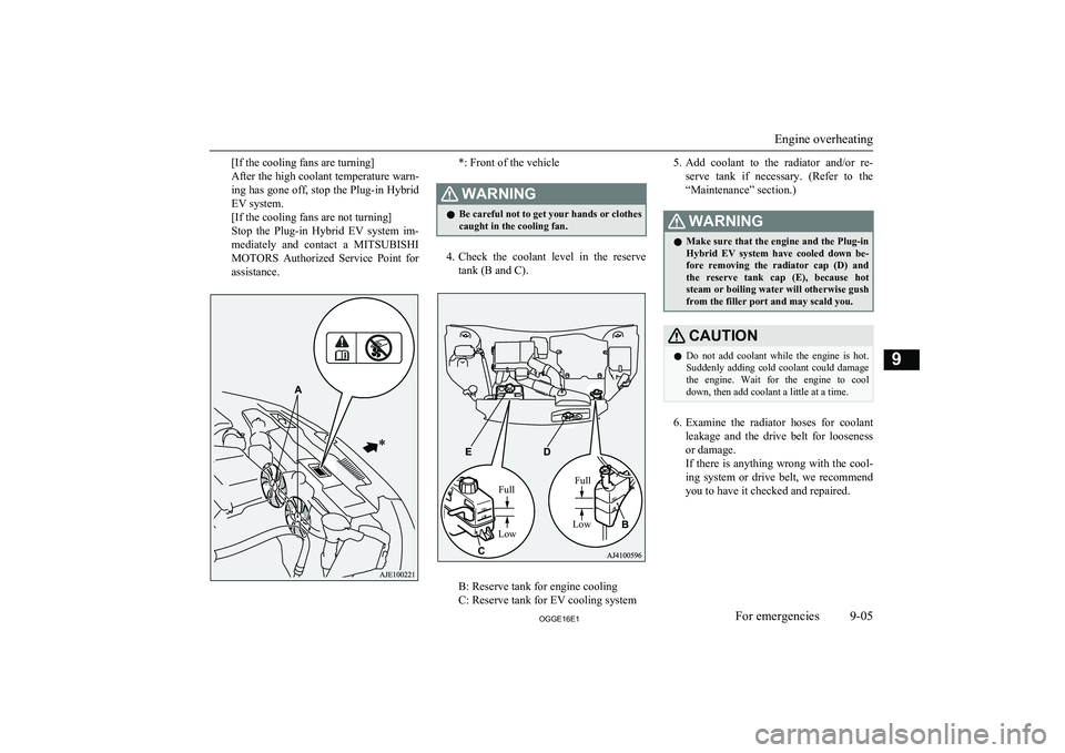 MITSUBISHI OUTLANDER PHEV 2016  Owners Manual (in English) [If the cooling fans are turning]
After the high coolant temperature warn-
ing has gone off, stop the Plug-in Hybrid EV system.
[If the cooling fans are not turning]
Stop  the  Plug-in  Hybrid  EV  sy