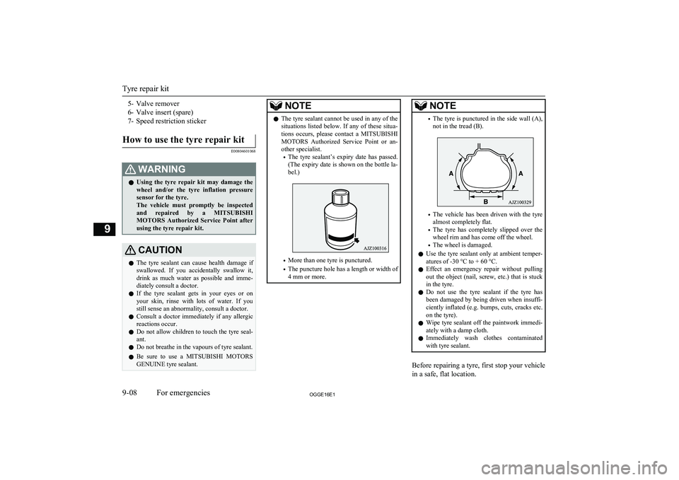 MITSUBISHI OUTLANDER PHEV 2016 (in English) Service Manual 5- Valve remover
6- Valve insert (spare)
7- Speed restriction stickerHow to use the tyre repair kit
E00804601068
WARNINGl Using the tyre repair kit may damage the
wheel and/or the tyre infl MITSUBISHI OUTLANDER PHEV 2016 (in English) Service Manual 5- Valve remover
6- Valve insert (spare)
7- Speed restriction stickerHow to use the tyre repair kit
E00804601068
WARNINGl Using the tyre repair kit may damage the
wheel and/or the tyre infl