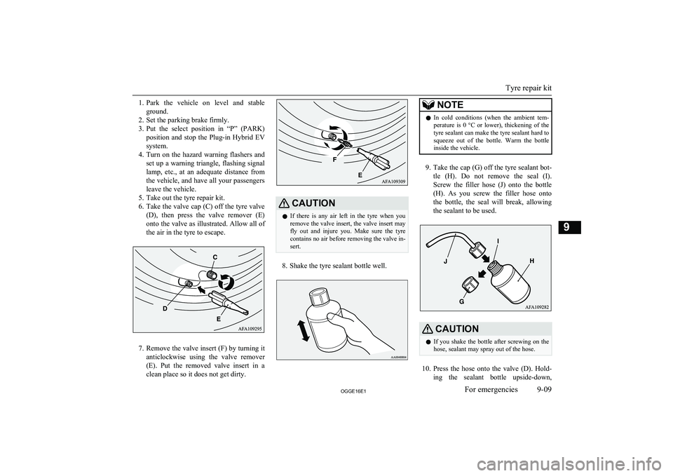 MITSUBISHI OUTLANDER PHEV 2016 Owners Manual (in English) 1.Park the vehicle on level and stable
ground.
2. Set the parking brake firmly.
3. Put the select position in “P” (PARK)
position and stop the Plug-in Hybrid EV
system.
4. Turn MITSUBISHI OUTLANDER PHEV 2016 Owners Manual (in English) 1.Park the vehicle on level and stable
ground.
2. Set the parking brake firmly.
3. Put the select position in “P” (PARK)
position and stop the Plug-in Hybrid EV
system.
4. Turn