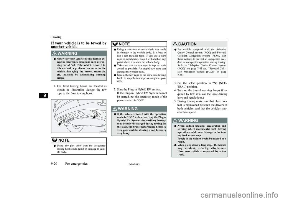 MITSUBISHI OUTLANDER PHEV 2016 Owners Manual (in English) If your vehicle is to be towed by
another vehicleWARNINGl Never tow your vehicle in this method ex-
cept in emergency situations such as run-
ning out of fuel. If the vehicle is t MITSUBISHI OUTLANDER PHEV 2016 Owners Manual (in English) If your vehicle is to be towed by
another vehicleWARNINGl Never tow your vehicle in this method ex-
cept in emergency situations such as run-
ning out of fuel. If the vehicle is t