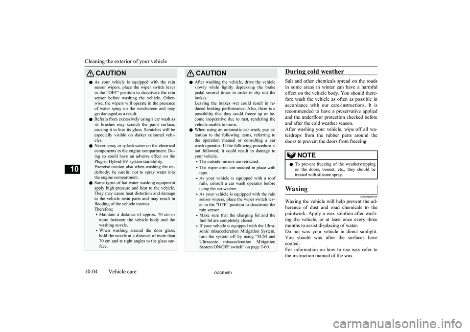 MITSUBISHI OUTLANDER PHEV 2016  Owners Manual (in English) CAUTIONlAs  your  vehicle  is  equipped  with  the  rain
sensor  wipers,  place  the  wiper  switch  lever
in  the  “OFF”  position  to  deactivate  the  rain
sensor  before  washing  the  vehicle