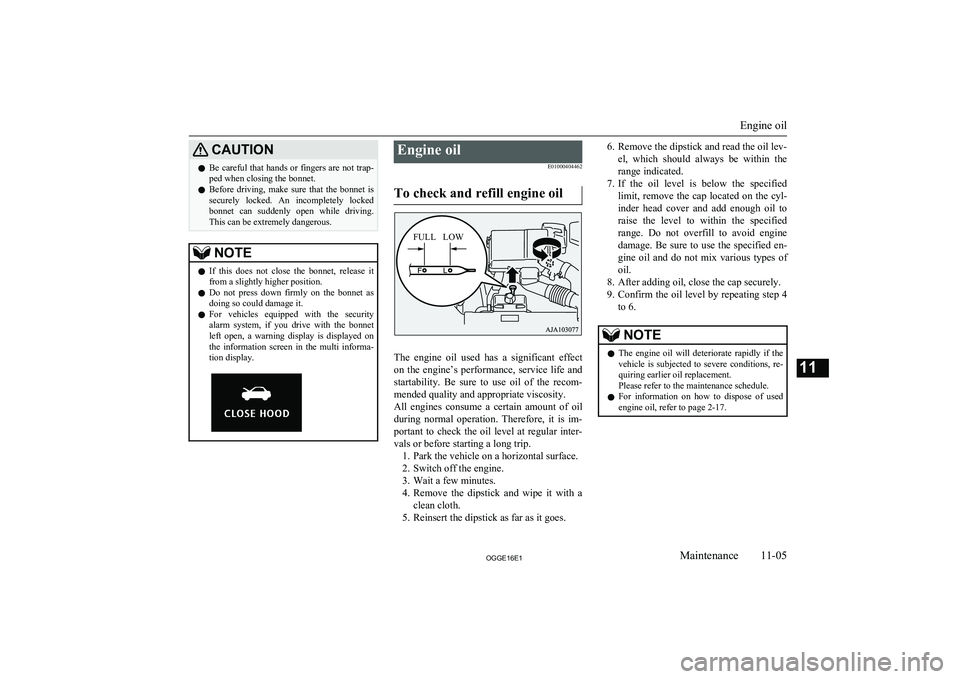 MITSUBISHI OUTLANDER PHEV 2016  Owners Manual (in English) CAUTIONlBe careful that hands or fingers are not trap-
ped when closing the bonnet.
l Before  driving,  make  sure  that  the  bonnet  is
securely  locked.  An  incompletely  locked bonnet  can  sudde