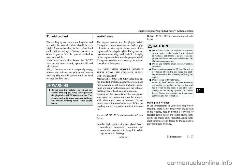 MITSUBISHI OUTLANDER PHEV 2016  Owners Manual (in English) To add coolant
The  cooling  system  is  a  closed  system  andnormally  the  loss  of  coolant  should  be  very
slight.  A  noticeable  drop  in  the  coolant  level
could indicate leakage. If this 