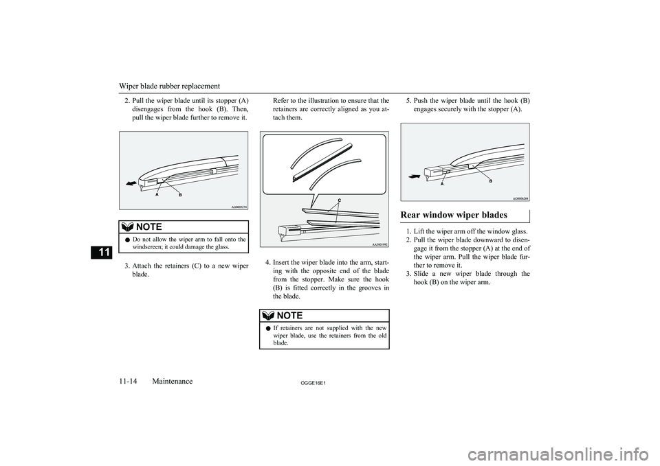 MITSUBISHI OUTLANDER PHEV 2016  Owners Manual (in English) 2.Pull the wiper blade until its stopper (A)
disengages  from  the  hook  (B).  Then, pull the wiper blade further to remove it.NOTEl Do  not  allow  the  wiper  arm  to  fall  onto  the
windscreen; i